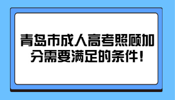 青島市成人高考照顧加分需要滿足的條件