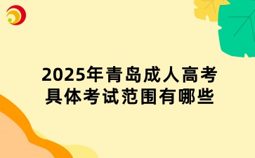 2025年青島成人高考的具體考試范圍有哪些